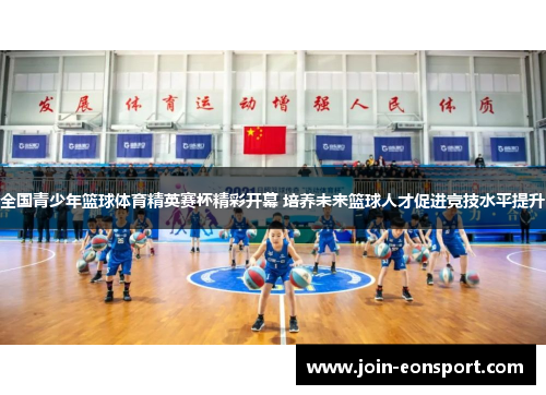 全国青少年篮球体育精英赛杯精彩开幕 培养未来篮球人才促进竞技水平提升