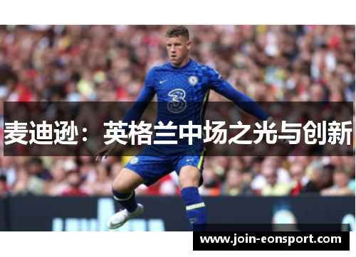 麦迪逊：英格兰中场之光与创新