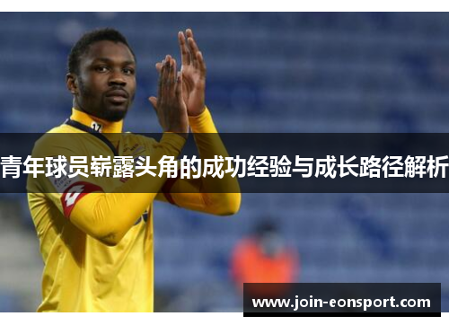 青年球员崭露头角的成功经验与成长路径解析