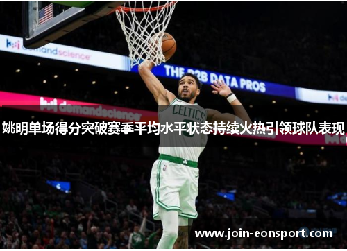 姚明单场得分突破赛季平均水平状态持续火热引领球队表现