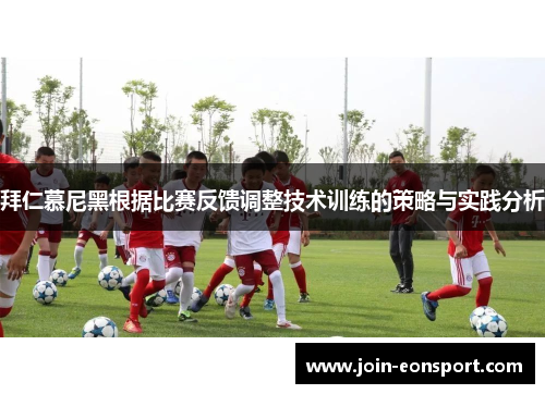 拜仁慕尼黑根据比赛反馈调整技术训练的策略与实践分析