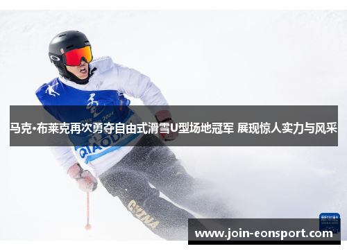 马克·布莱克再次勇夺自由式滑雪U型场地冠军 展现惊人实力与风采