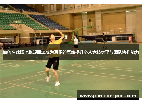 如何在球场上脱颖而出成为真正的赢家提升个人竞技水平与团队协作能力