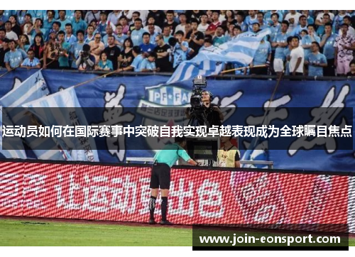 运动员如何在国际赛事中突破自我实现卓越表现成为全球瞩目焦点
