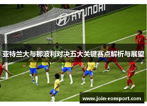 亚特兰大与那波利对决五大关键赛点解析与展望