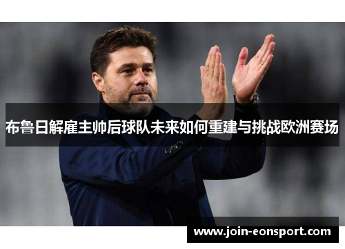 布鲁日解雇主帅后球队未来如何重建与挑战欧洲赛场