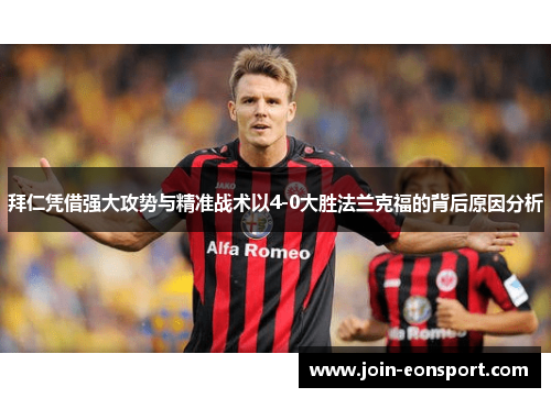 拜仁凭借强大攻势与精准战术以4-0大胜法兰克福的背后原因分析