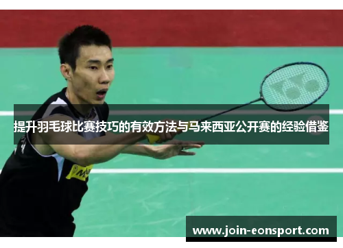 提升羽毛球比赛技巧的有效方法与马来西亚公开赛的经验借鉴
