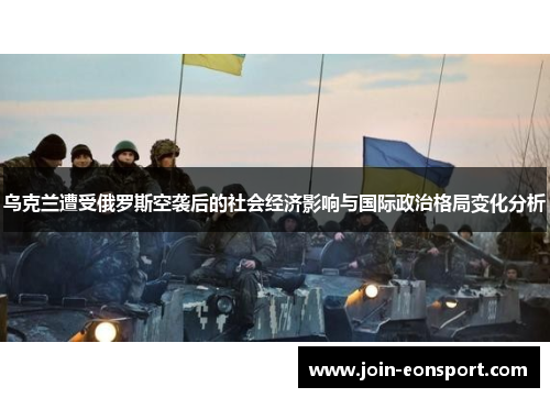 乌克兰遭受俄罗斯空袭后的社会经济影响与国际政治格局变化分析
