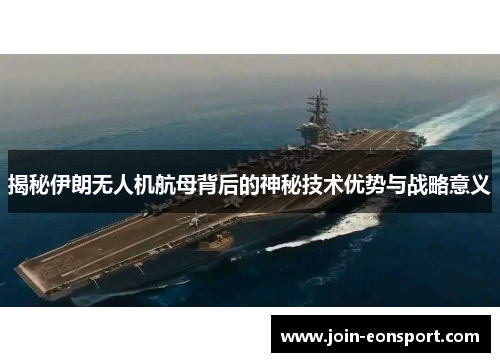 揭秘伊朗无人机航母背后的神秘技术优势与战略意义