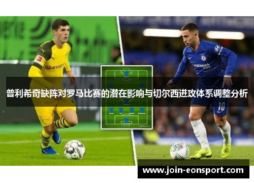 普利希奇缺阵对罗马比赛的潜在影响与切尔西进攻体系调整分析