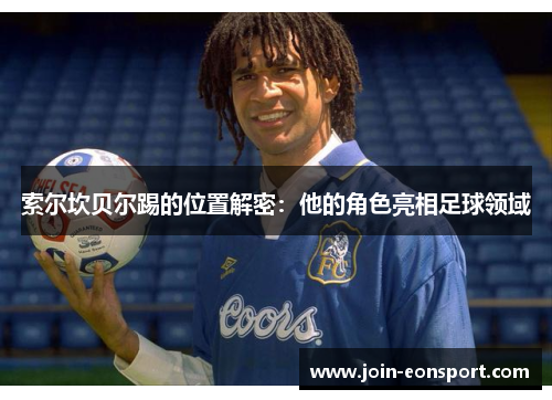 索尔坎贝尔踢的位置解密:他的角色亮相足球领域 索尔坎贝尔踢的位置解密:他的角色亮相足球领域