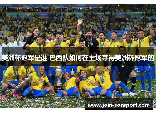 美洲杯冠军是谁 巴西队如何在主场夺得美洲杯冠军的